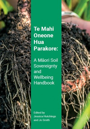 Te Mahi Oneone Hua Parakore: A Māori Soil Sovereignty and Wellbeing Handbook